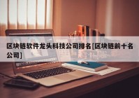 区块链软件龙头科技公司排名[区块链前十名公司]